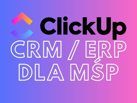 CRM i ERP dla średnich i małych firm - Wdrożenia i szkolenia ClickUp